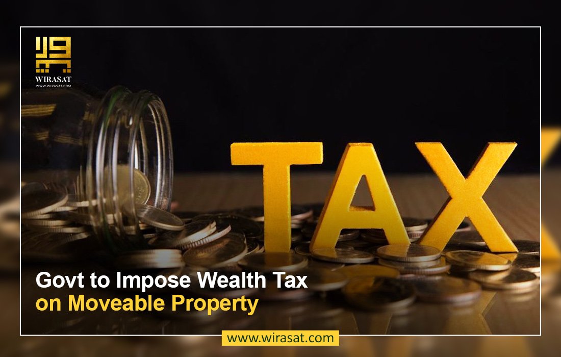 Govt to Impose Wealth Tax on Moveable Property