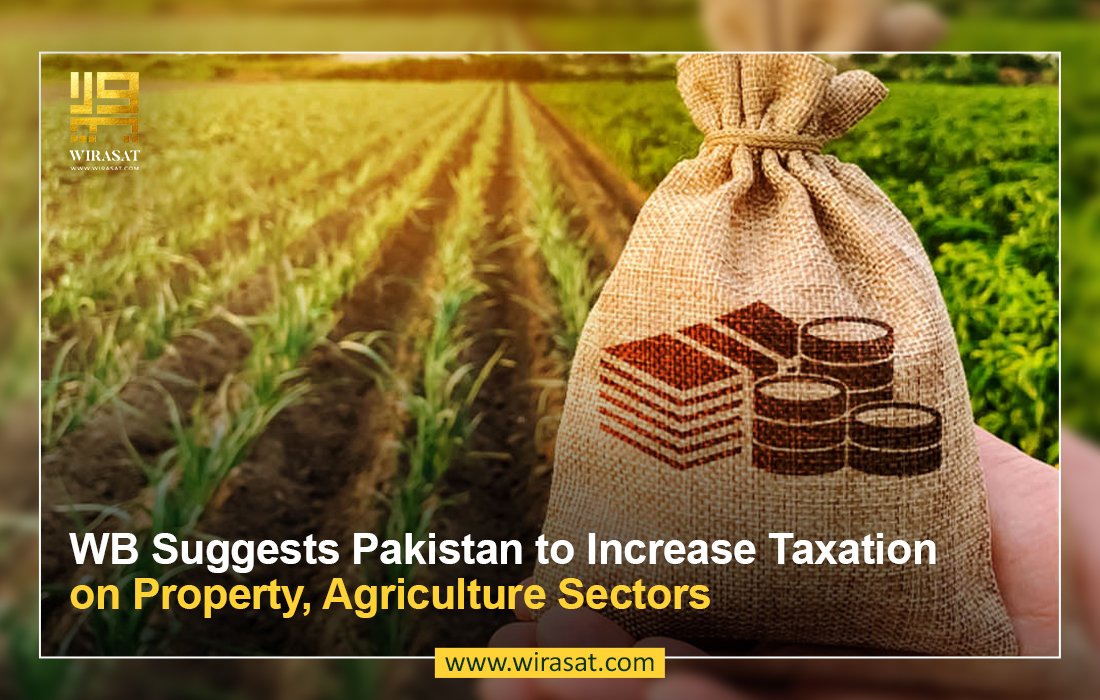 WB Suggests Pakistan to Increase Taxation on Property, Agriculture Sectors